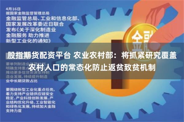 股指期货配资平台 农业农村部：将抓紧研究覆盖农村人口的常态化防止返贫致贫机制