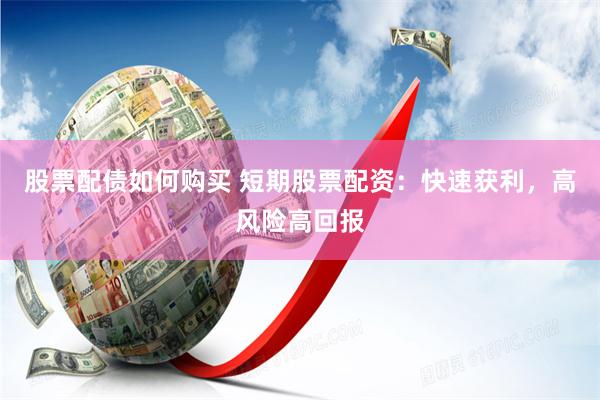 股票配债如何购买 短期股票配资：快速获利，高风险高回报
