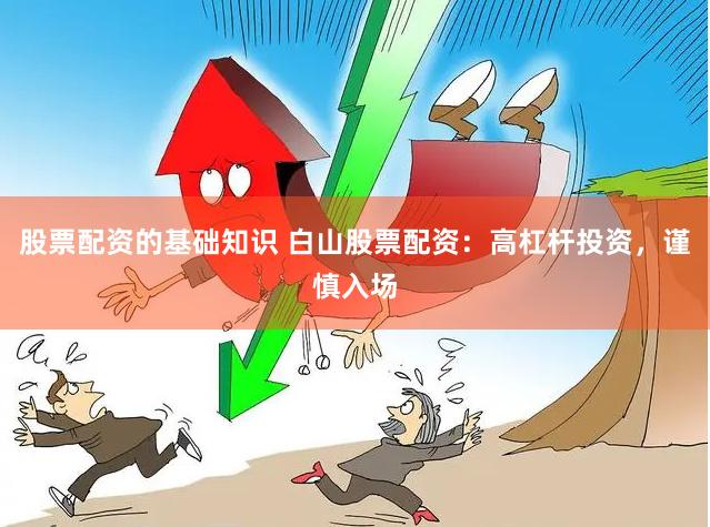 股票配资的基础知识 白山股票配资：高杠杆投资，谨慎入场