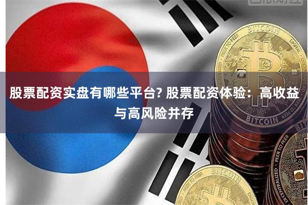 股票配资实盘有哪些平台? 股票配资体验：高收益与高风险并存