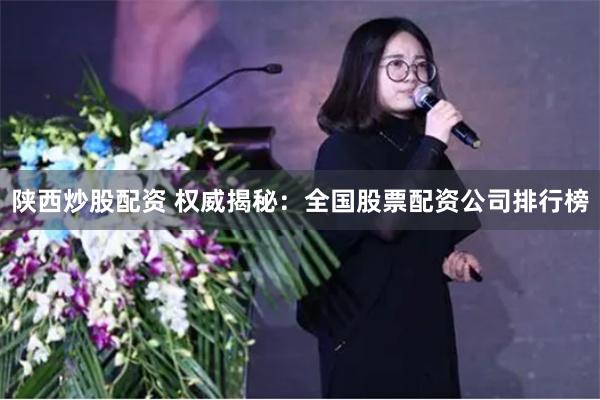 陕西炒股配资 权威揭秘：全国股票配资公司排行榜