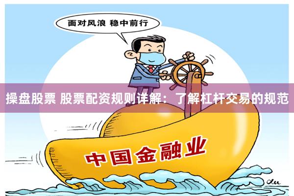 操盘股票 股票配资规则详解：了解杠杆交易的规范